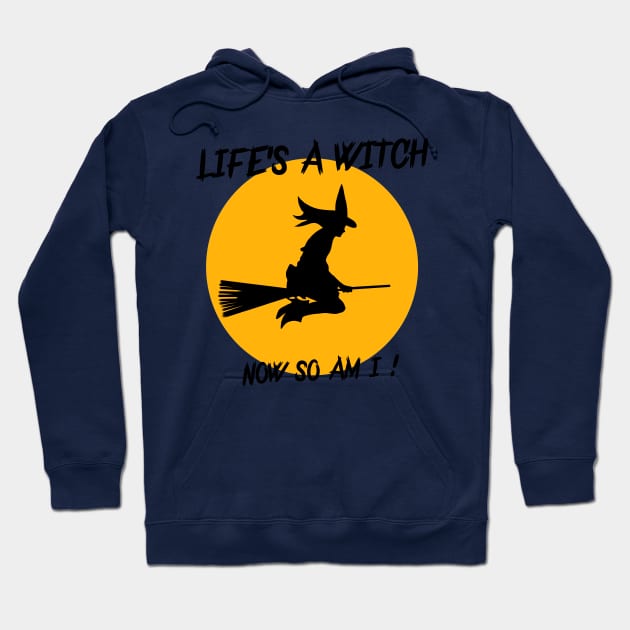 LIFE'S A WITCH,NOW SO AM I ! Hoodie by Art by Eric William.s